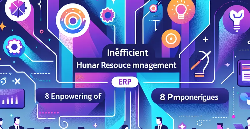  人力资源管理低效？ERP工具的8大赋能功能